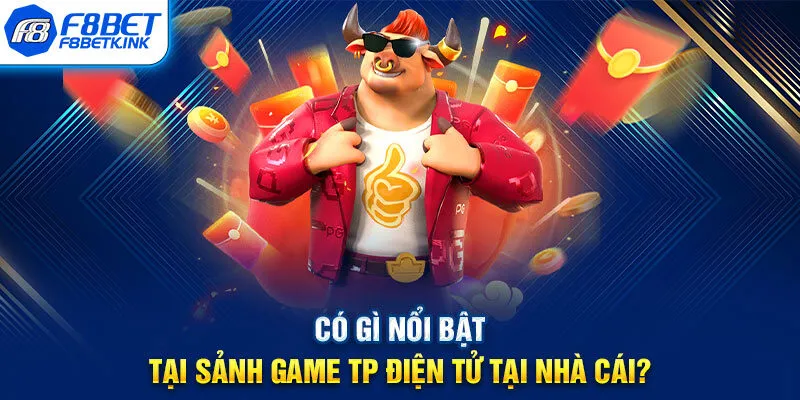 Có gì nổi bật tại sảnh game TP điện tử tại nhà cái?