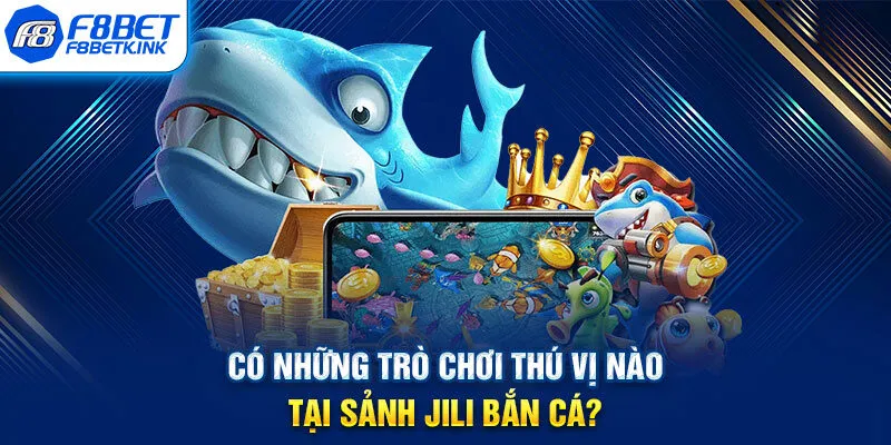 Có những trò chơi thú vị nào tại sảnh JILI bắn cá?
