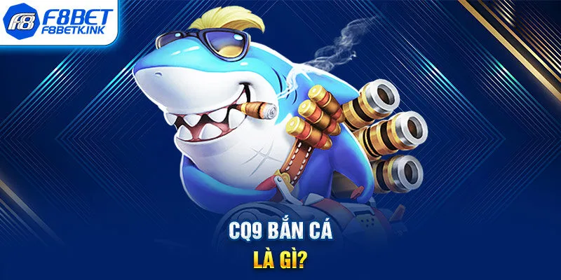 CQ9 bắn cá là gì?