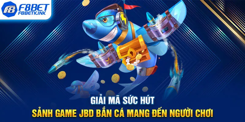 Giải mã sức hút sảnh game JBD bắn cá mang đến người chơi