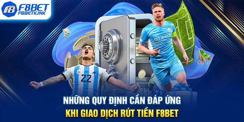 Những quy định cần đáp ứng khi giao dịch rút tiền F8BET