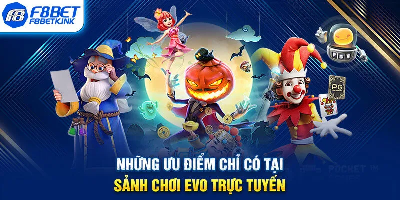 Những ưu điểm chỉ có tại sảnh chơi EVO trực tuyến