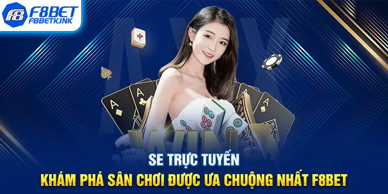 SE Trực Tuyến - Khám Phá Sân Chơi Được Ưa Chuộng Nhất F8BET