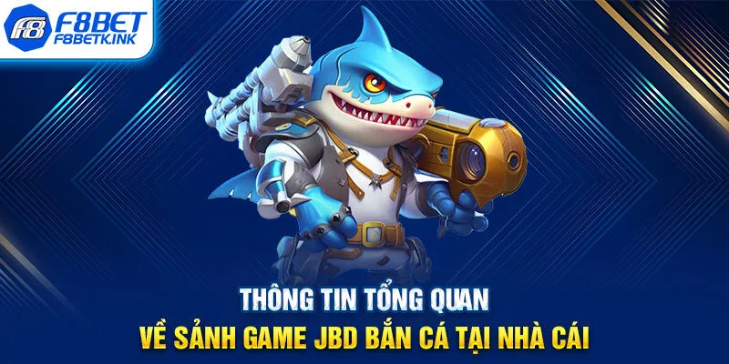 Thông tin tổng quan về sảnh game JBD bắn cá tại nhà cái