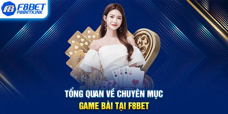 Tổng quan về chuyên mục game bài tại F8BET