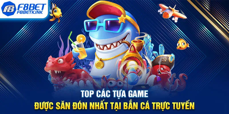 Top các tựa game được săn đón nhất tại bắn cá trực tuyến