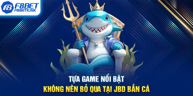 Tựa game nổi bật không nên bỏ qua tại JBD bắn cá